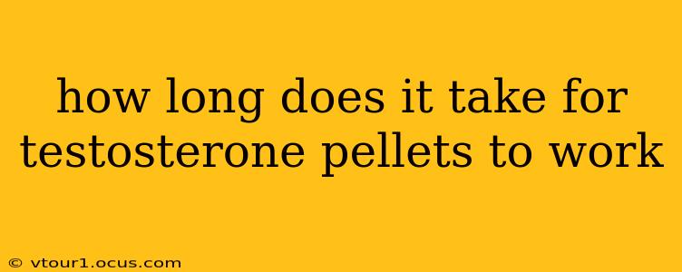 how long does it take for testosterone pellets to work