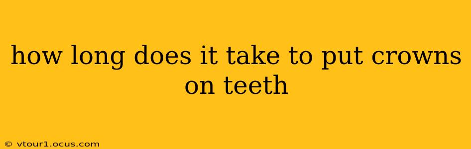 how long does it take to put crowns on teeth
