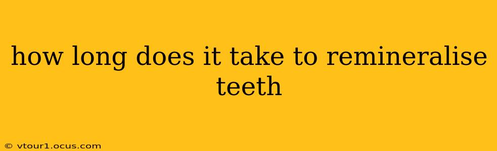 how long does it take to remineralise teeth