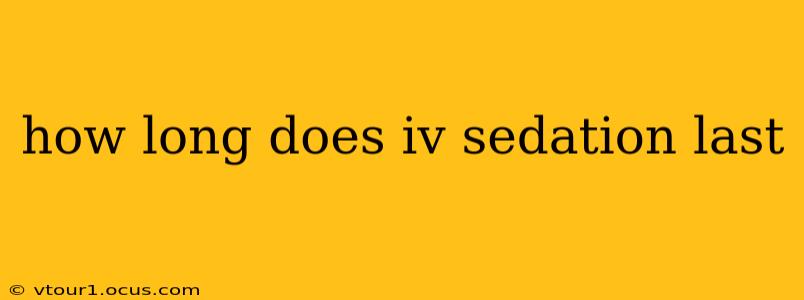 how long does iv sedation last