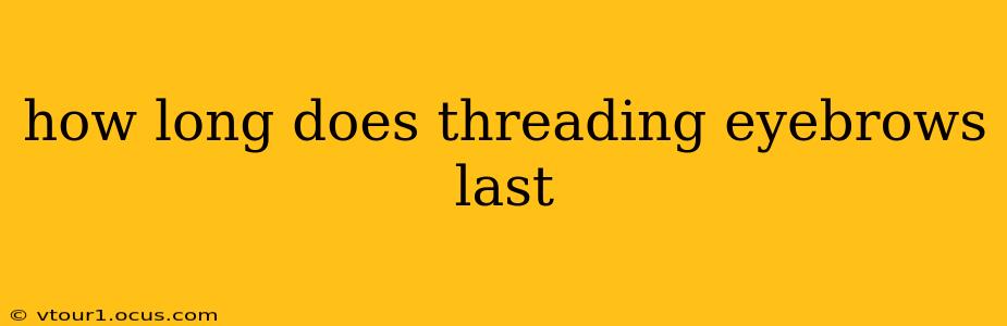 how long does threading eyebrows last