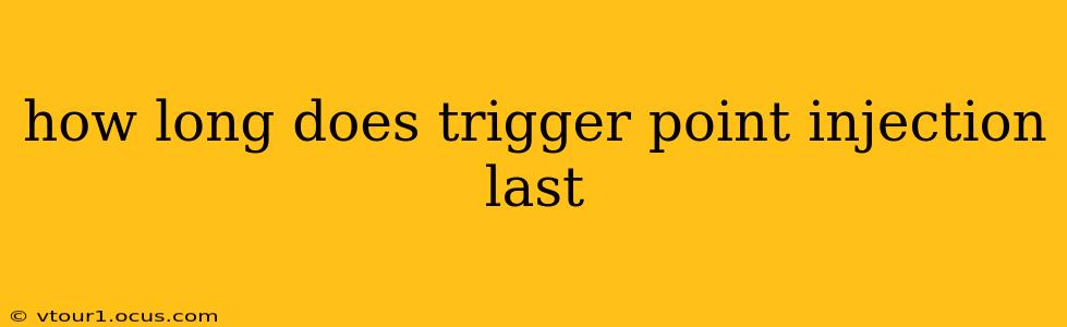 how long does trigger point injection last