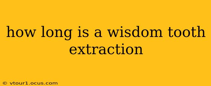 how long is a wisdom tooth extraction