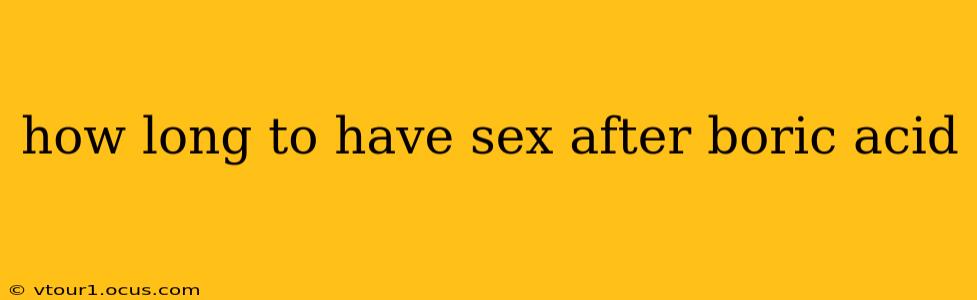 how long to have sex after boric acid
