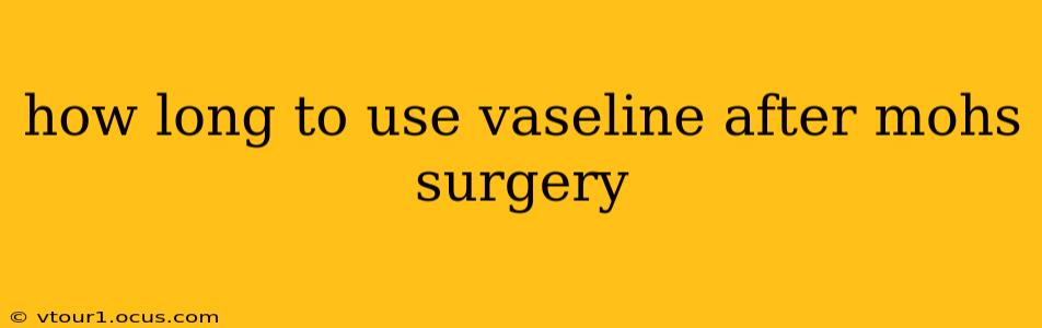 how long to use vaseline after mohs surgery