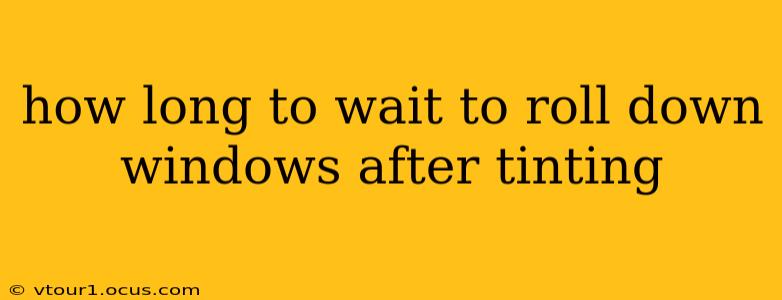how long to wait to roll down windows after tinting