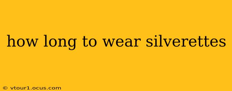 how long to wear silverettes