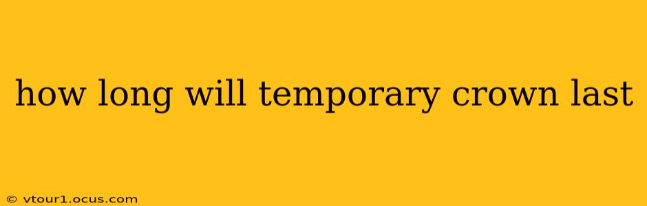 how long will temporary crown last