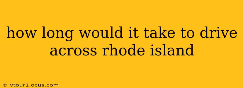 how long would it take to drive across rhode island