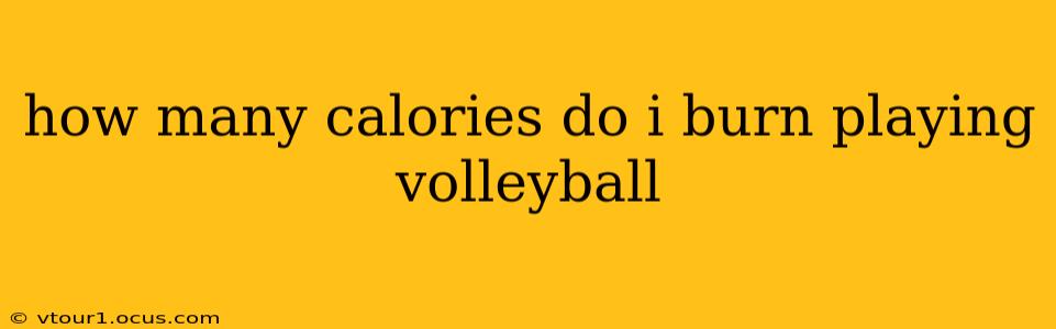 how many calories do i burn playing volleyball