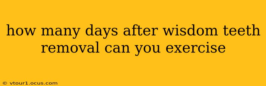 how many days after wisdom teeth removal can you exercise