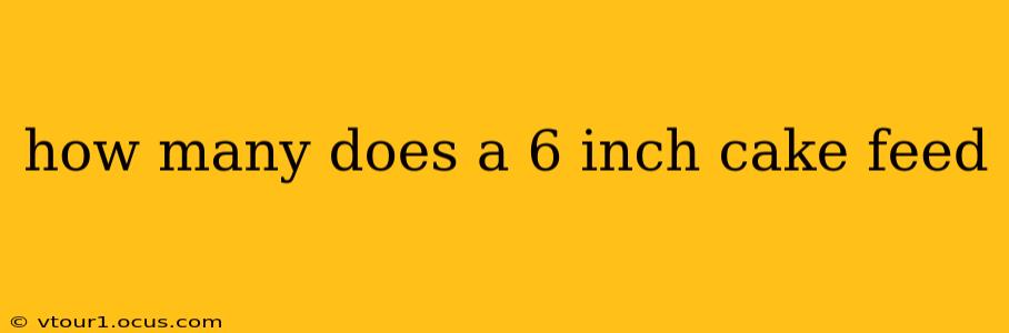 how many does a 6 inch cake feed
