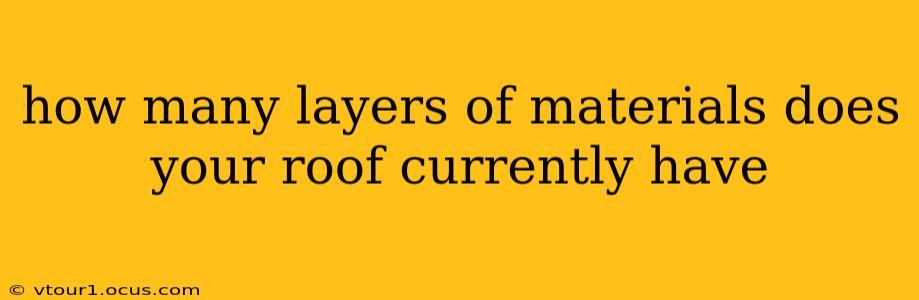 how many layers of materials does your roof currently have