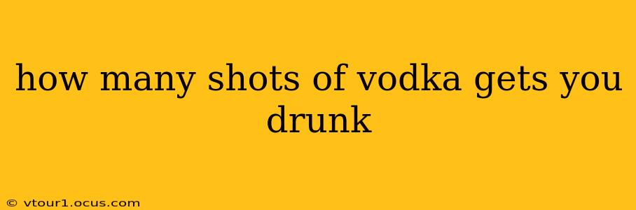 how many shots of vodka gets you drunk
