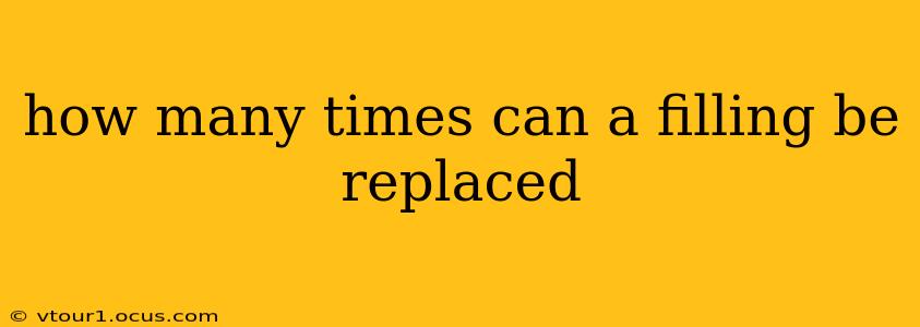 how many times can a filling be replaced