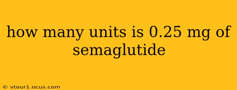 how many units is 0.25 mg of semaglutide