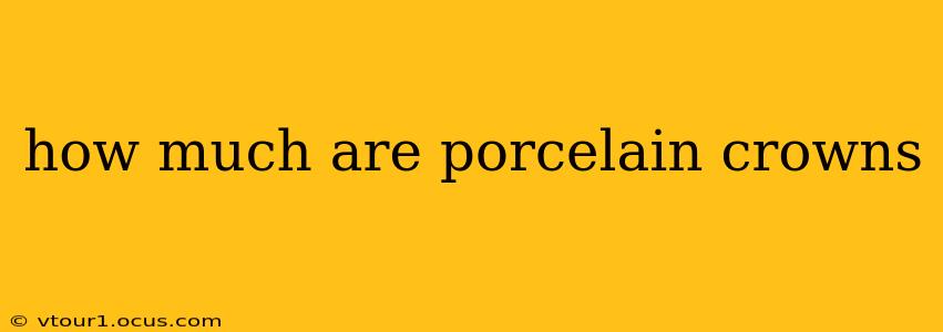 how much are porcelain crowns