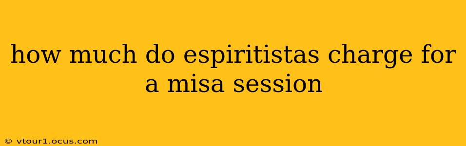 how much do espiritistas charge for a misa session