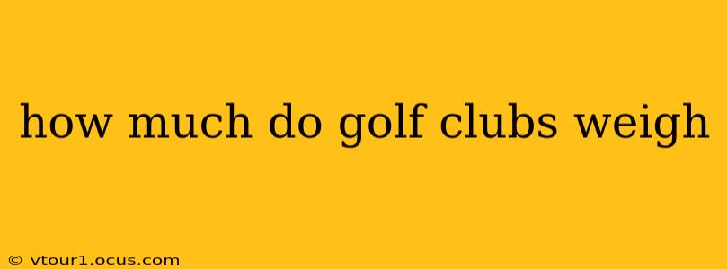 how much do golf clubs weigh