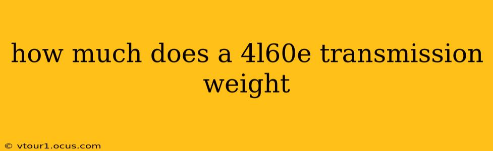 how much does a 4l60e transmission weight