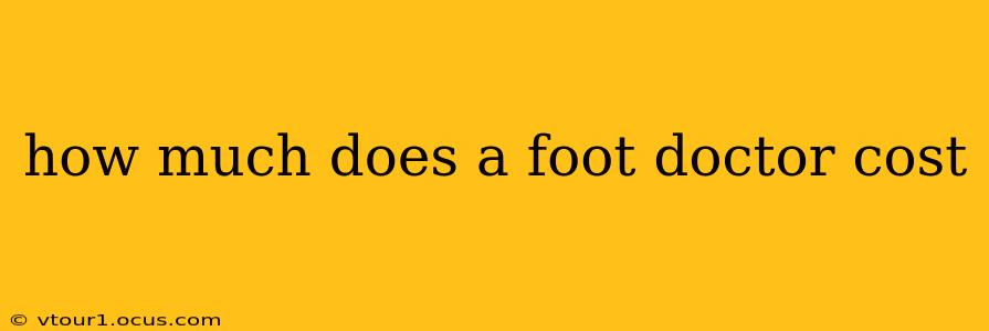 how much does a foot doctor cost