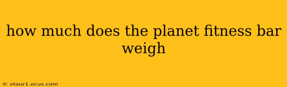 how much does the planet fitness bar weigh