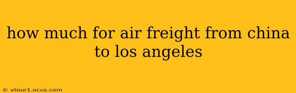 how much for air freight from china to los angeles