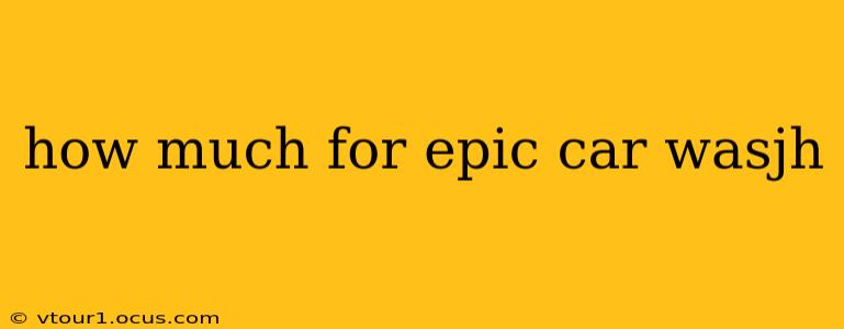 how much for epic car wasjh
