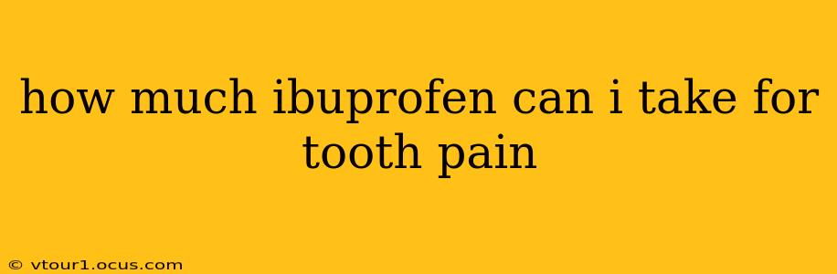 how much ibuprofen can i take for tooth pain
