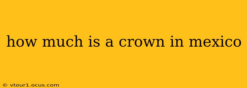 how much is a crown in mexico
