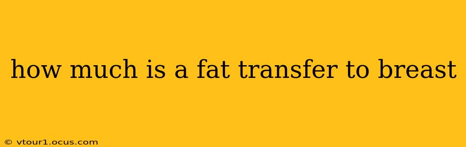 how much is a fat transfer to breast