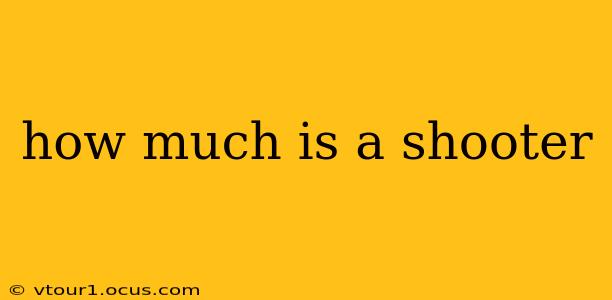 how much is a shooter