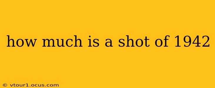 how much is a shot of 1942