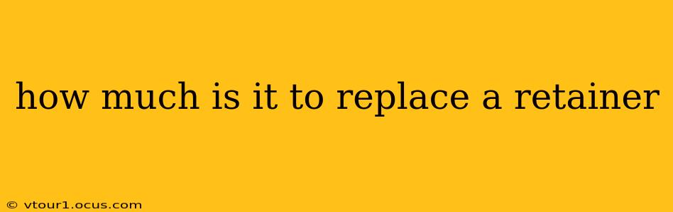 how much is it to replace a retainer