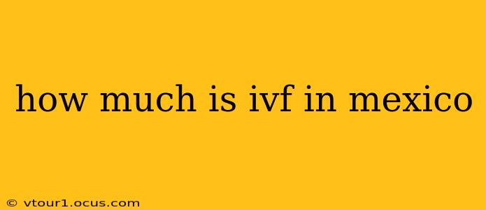 how much is ivf in mexico