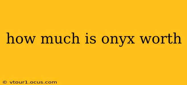 how much is onyx worth