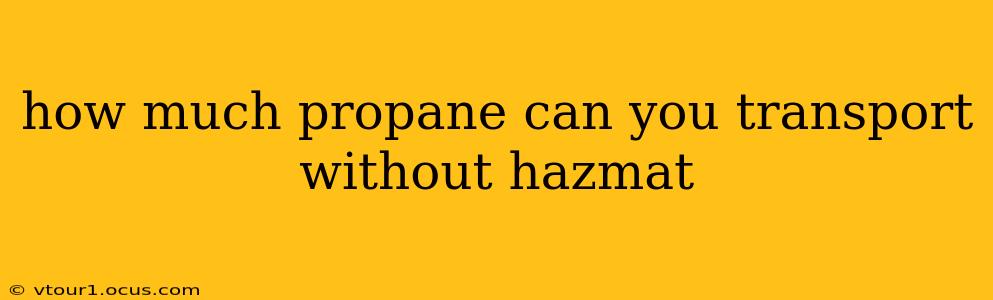 how much propane can you transport without hazmat