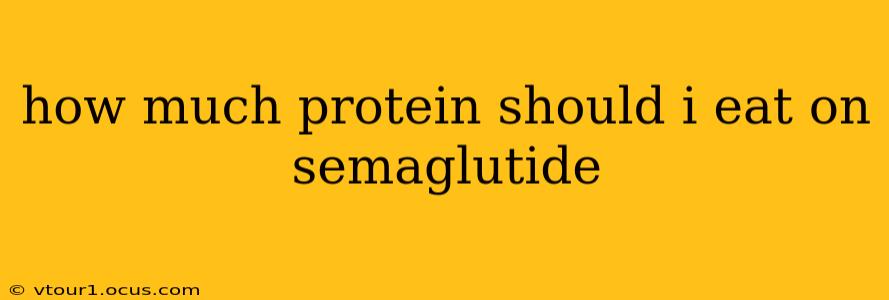 how much protein should i eat on semaglutide