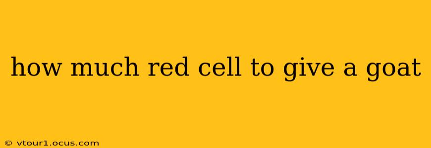 how much red cell to give a goat
