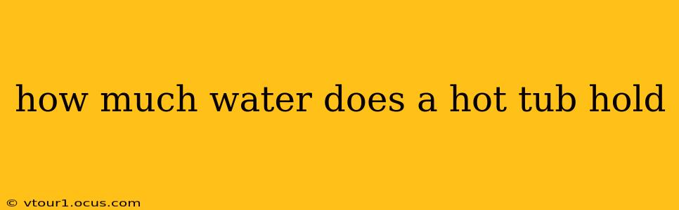 how much water does a hot tub hold