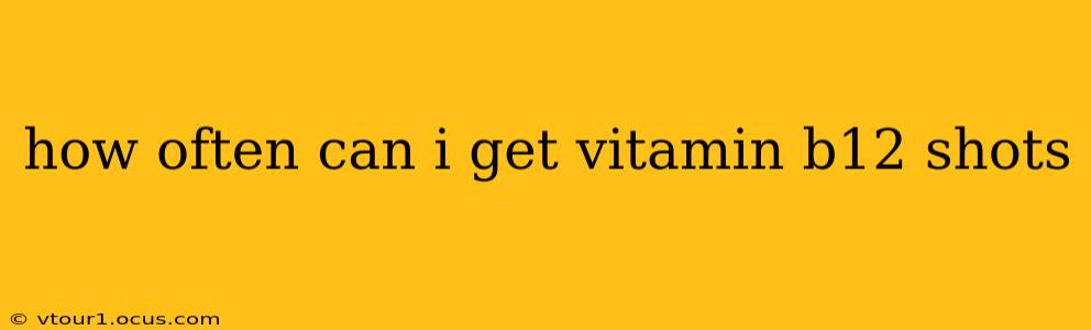 how often can i get vitamin b12 shots