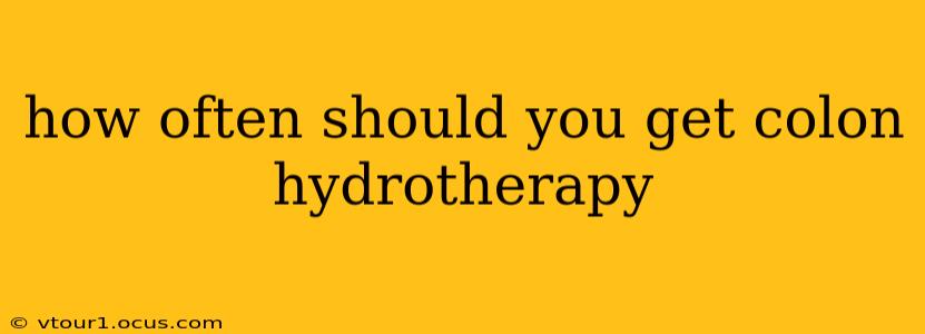 how often should you get colon hydrotherapy
