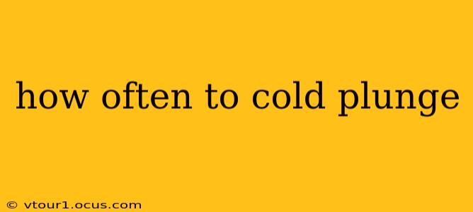 how often to cold plunge