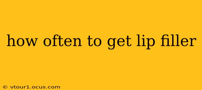 how often to get lip filler