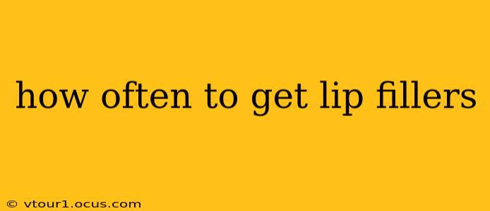 how often to get lip fillers
