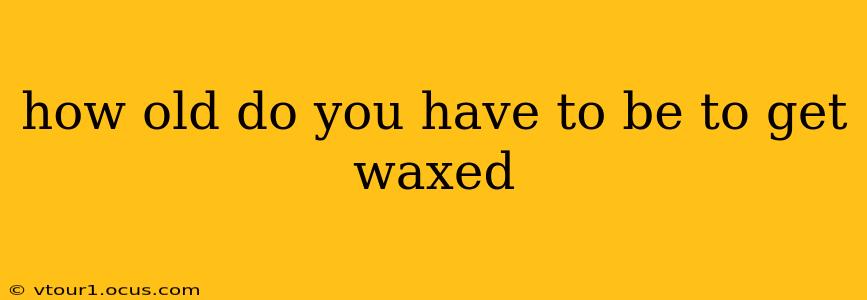 how old do you have to be to get waxed