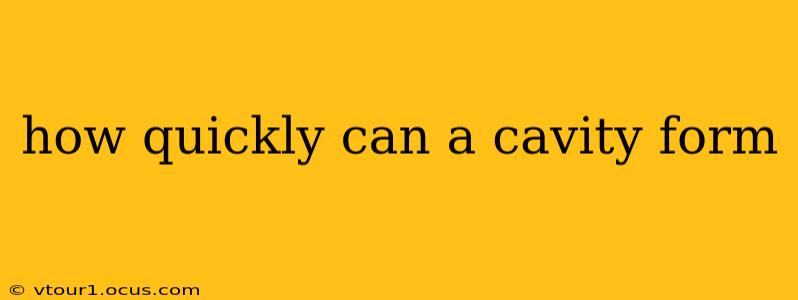 how quickly can a cavity form