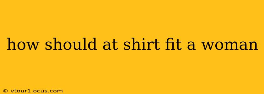 how should at shirt fit a woman