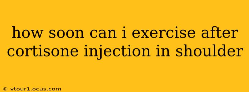 how soon can i exercise after cortisone injection in shoulder