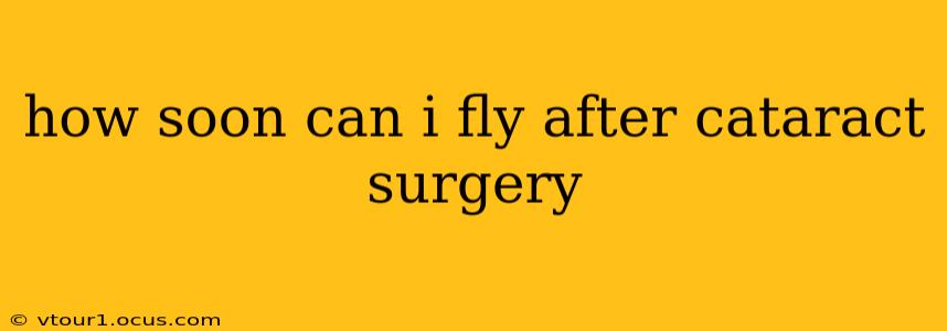 how soon can i fly after cataract surgery